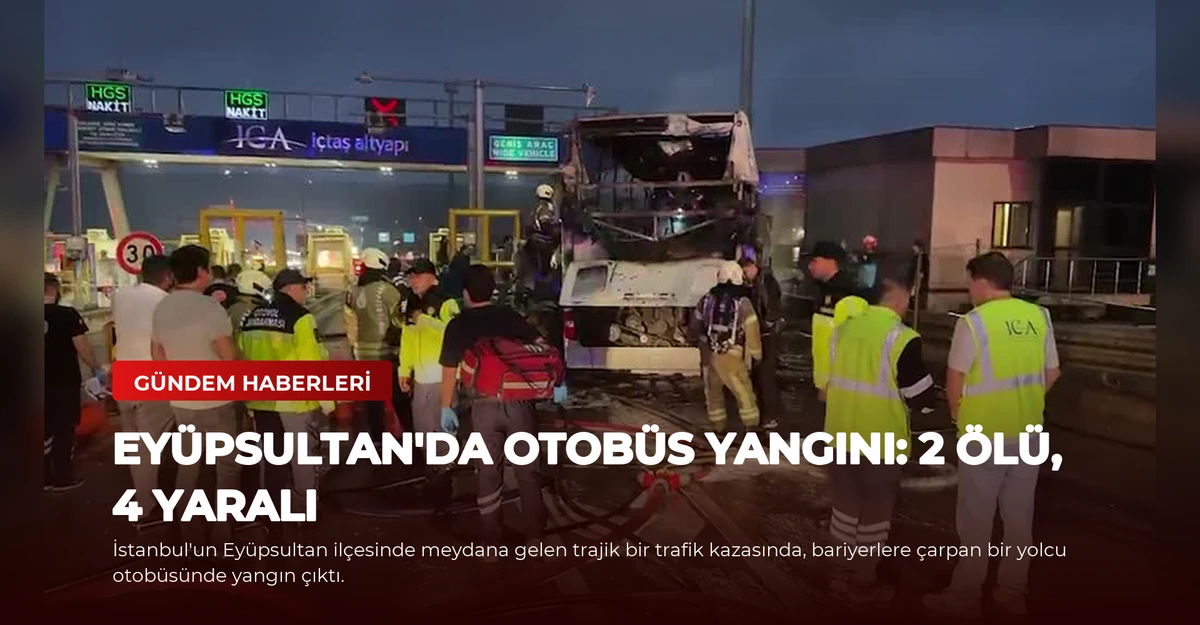 Eyüpsultan'da Otobüs Yangını: 2 Ölü, 4 Yaralı