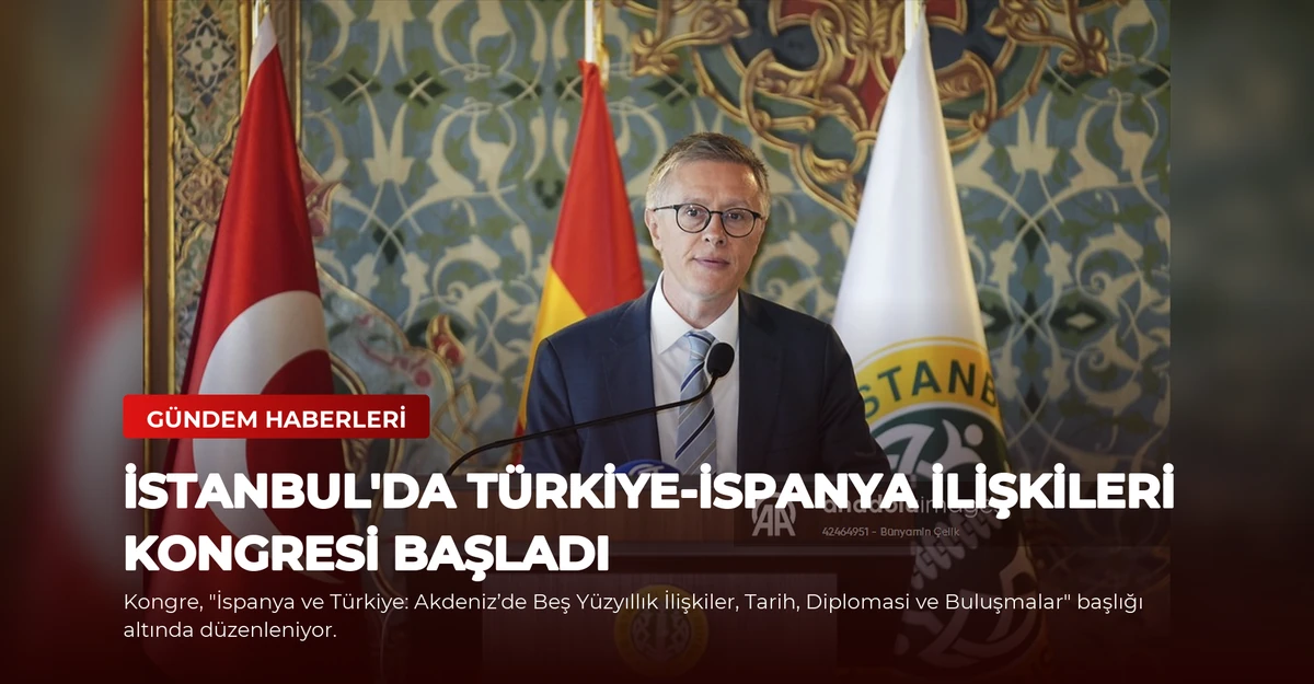 İstanbul'da Türkiye-İspanya İlişkileri Kongresi Başladı