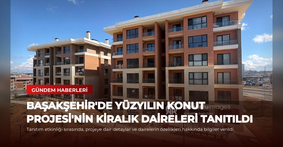 Başakşehir'de Yüzyılın Konut Projesi'nin Kiralık Daireleri Tanıtıldı