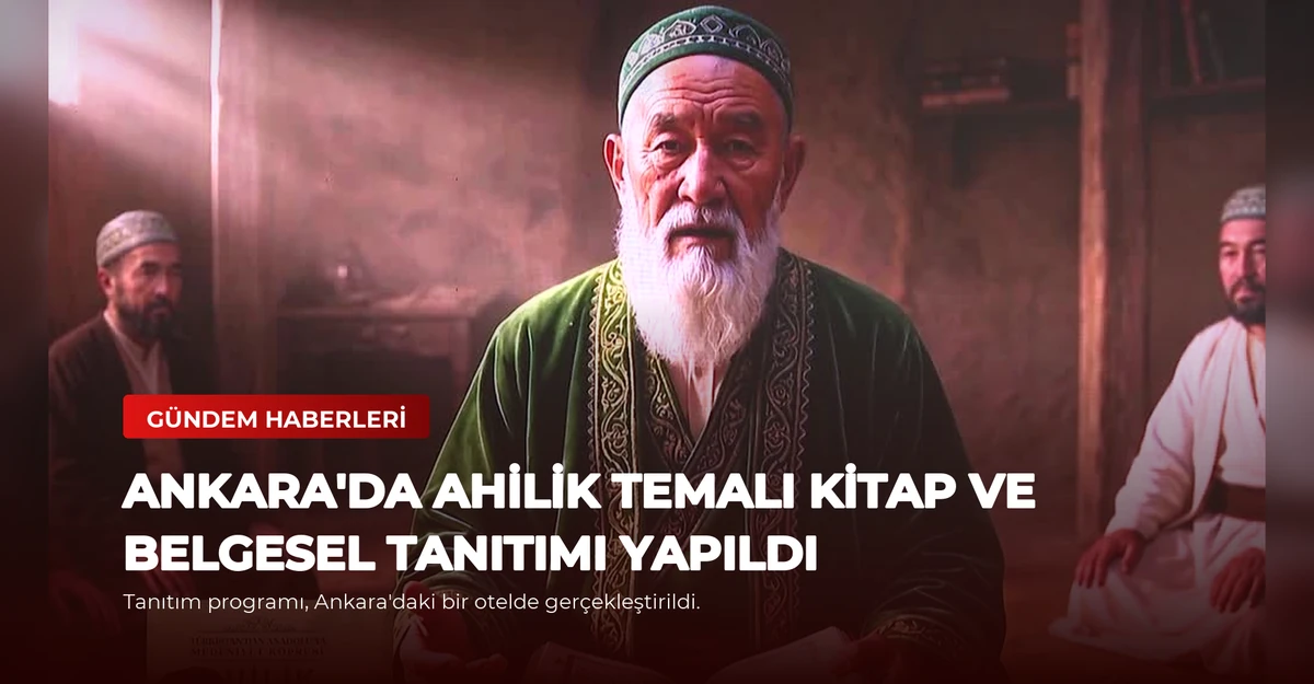 Ankara'da Ahilik Temalı Kitap ve Belgesel Tanıtımı Yapıldı