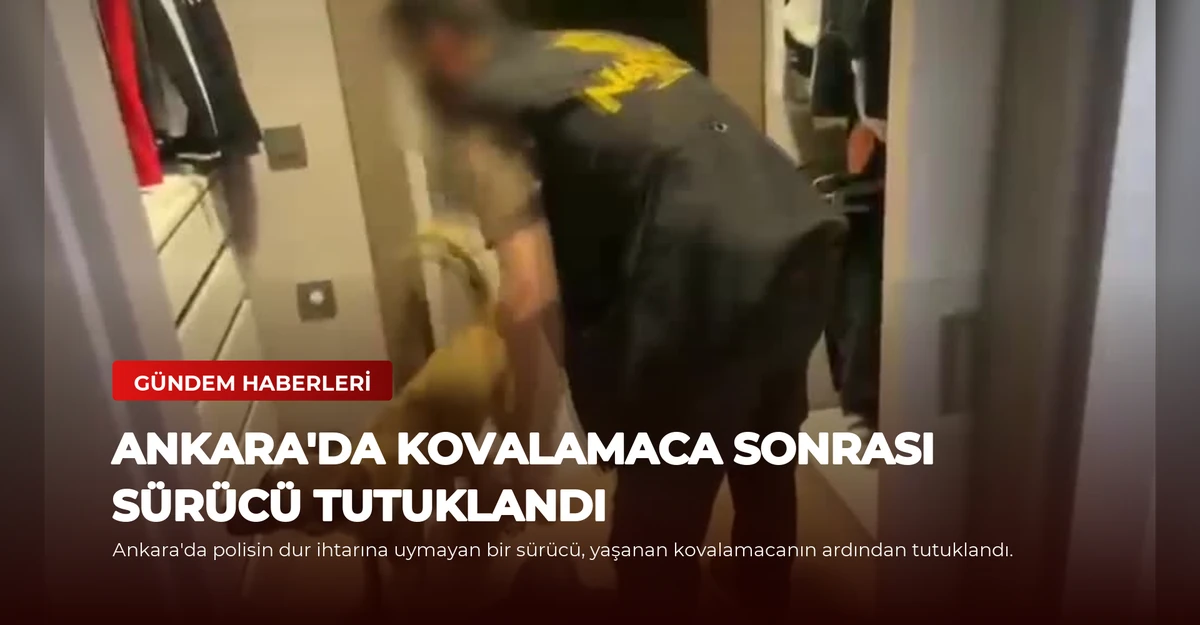 Ankara'da Kovalamaca Sonrası Sürücü Tutuklandı