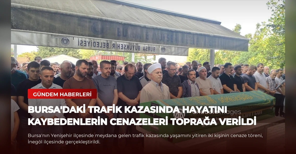 Bursa'daki Trafik Kazasında Hayatını Kaybedenlerin Cenazeleri Toprağa Verildi