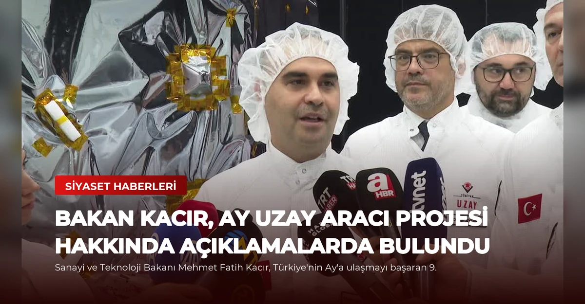 Bakan Kacır, Ay Uzay Aracı Projesi Hakkında Açıklamalarda Bulundu