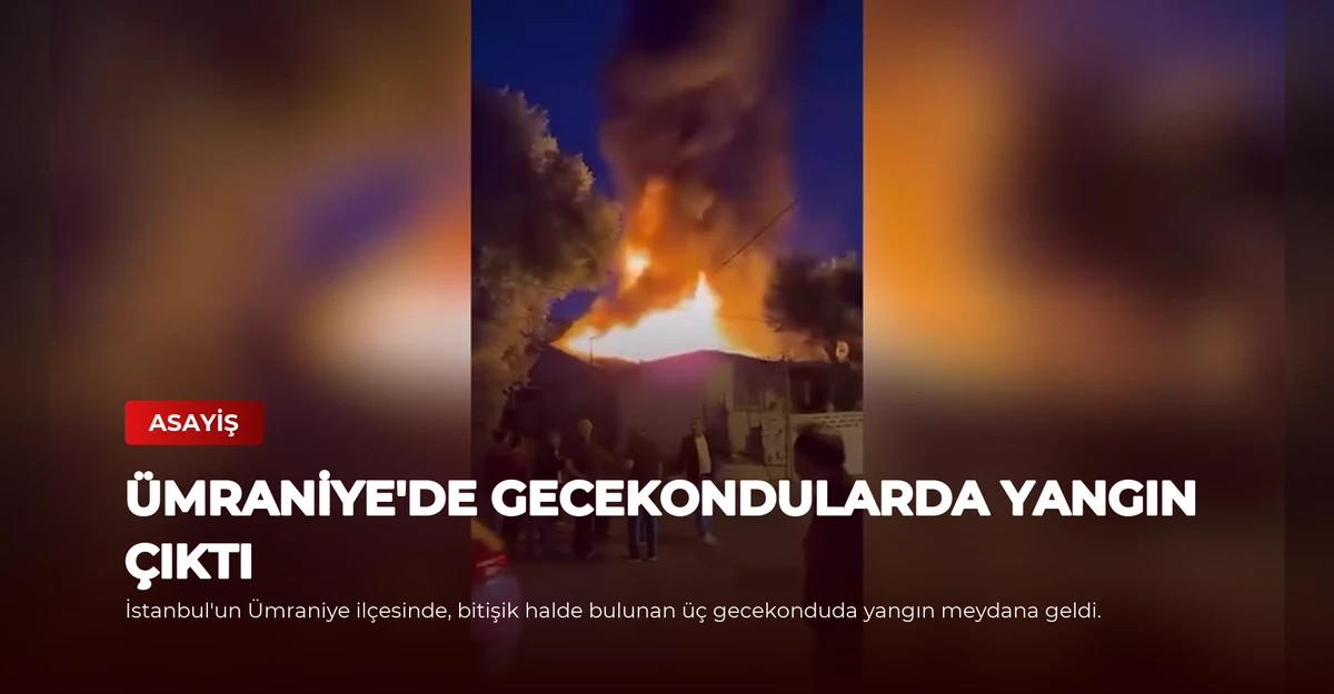 Ümraniye'de Gecekondularda Yangın Çıktı