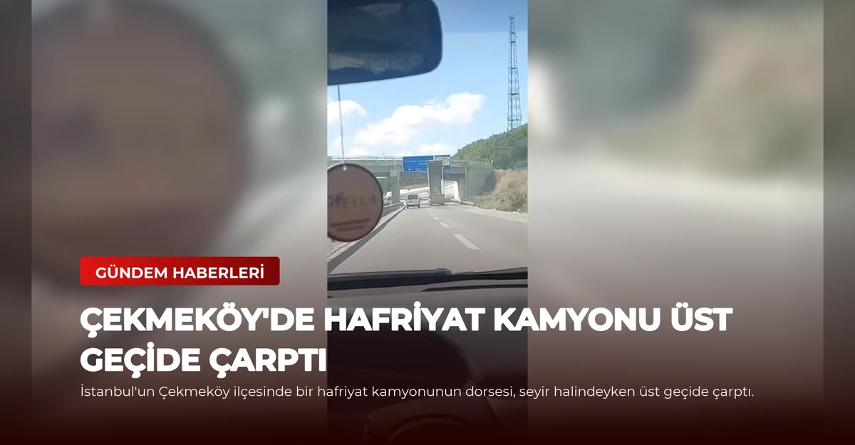 Çekmeköy'de Hafriyat Kamyonu Üst Geçide Çarptı