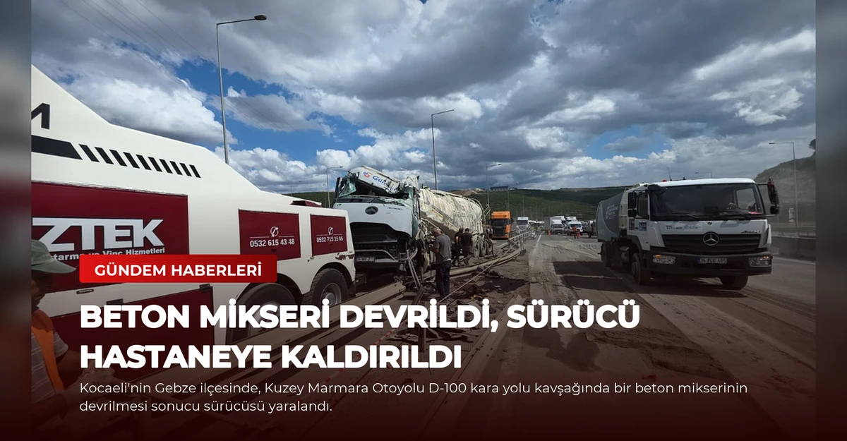 Beton Mikseri Devrildi, Sürücü Hastaneye Kaldırıldı