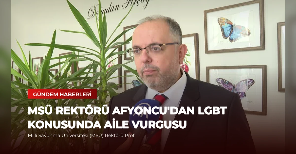 MSÜ Rektörü Afyoncu'dan LGBT Konusunda Aile Vurgusu