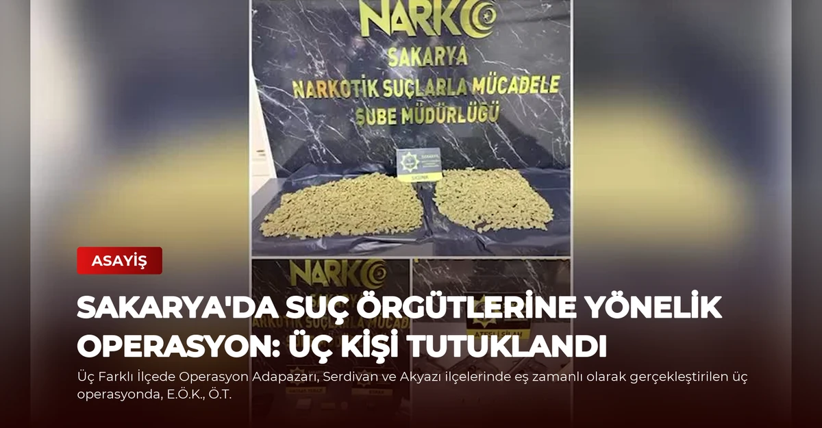 Sakarya'da Suç Örgütlerine Yönelik Operasyon: Üç Kişi Tutuklandı