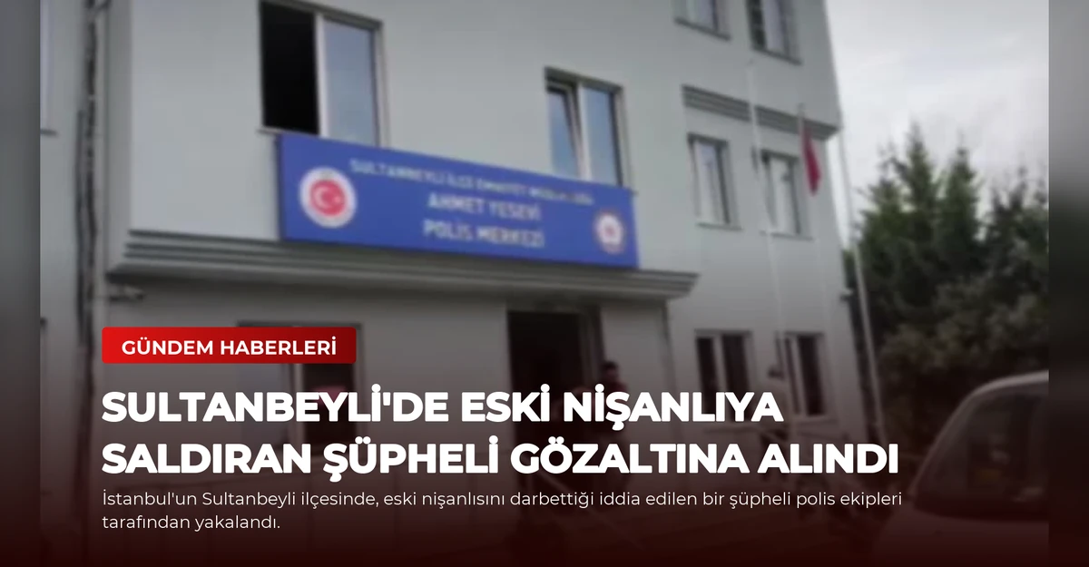 Sultanbeyli'de Eski Nişanlıya Saldıran Şüpheli Gözaltına Alındı