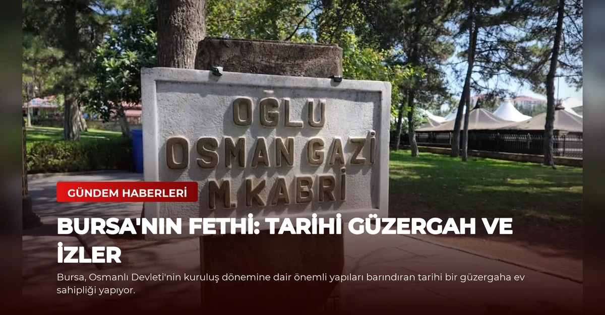 Bursa'nın Fethi: Tarihi Güzergah ve İzler