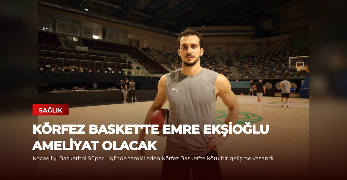 Körfez Basket'te Emre Ekşioğlu Ameliyat Olacak