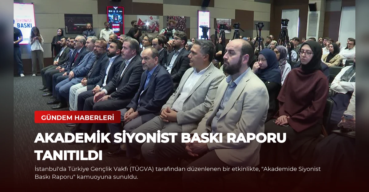 Akademik Siyonist Baskı Raporu Tanıtıldı