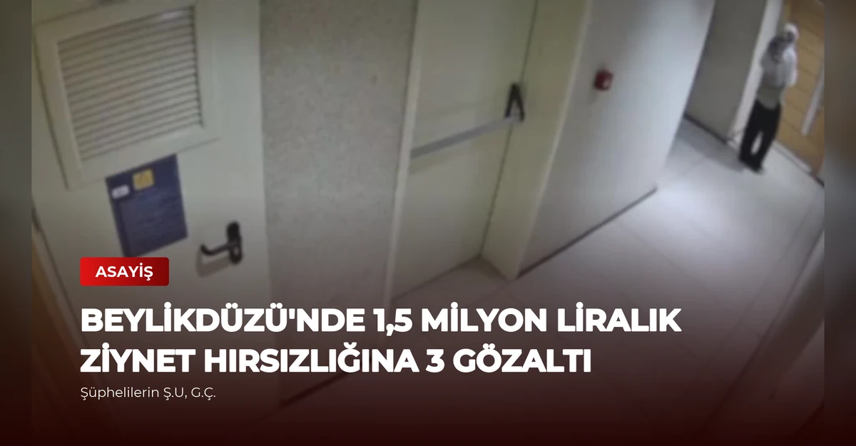 Beylikdüzü'nde 1,5 Milyon Liralık Ziynet Hırsızlığına 3 Gözaltı