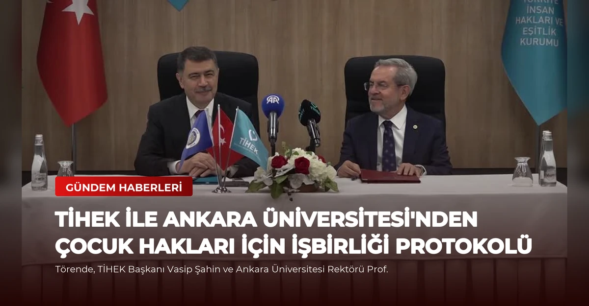 TİHEK ile Ankara Üniversitesi'nden Çocuk Hakları İçin İşbirliği Protokolü