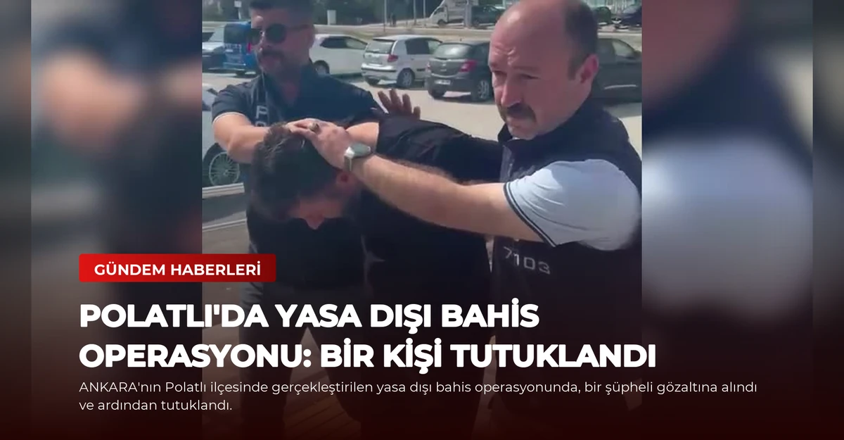 Polatlı'da Yasa Dışı Bahis Operasyonu: Bir Kişi Tutuklandı