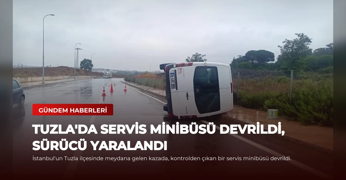 Tuzla'da Servis Minibüsü Devrildi, Sürücü Yaralandı