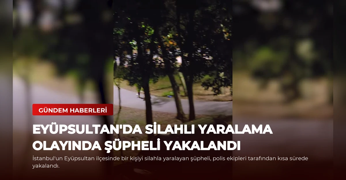 Eyüpsultan'da Silahlı Yaralama Olayında Şüpheli Yakalandı