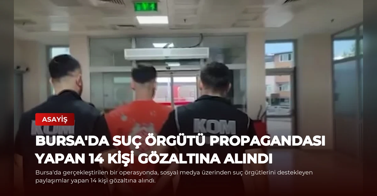Bursa'da Suç Örgütü Propagandası Yapan 14 Kişi Gözaltına Alındı
