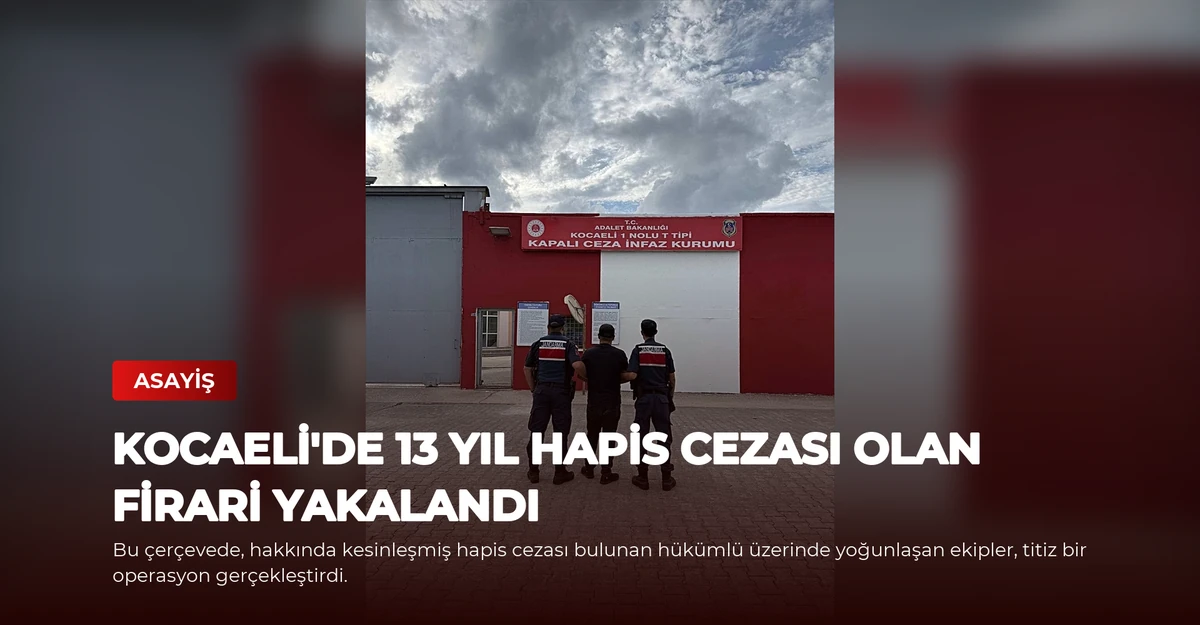 Kocaeli'de 13 Yıl Hapis Cezası Olan Firari Yakalandı