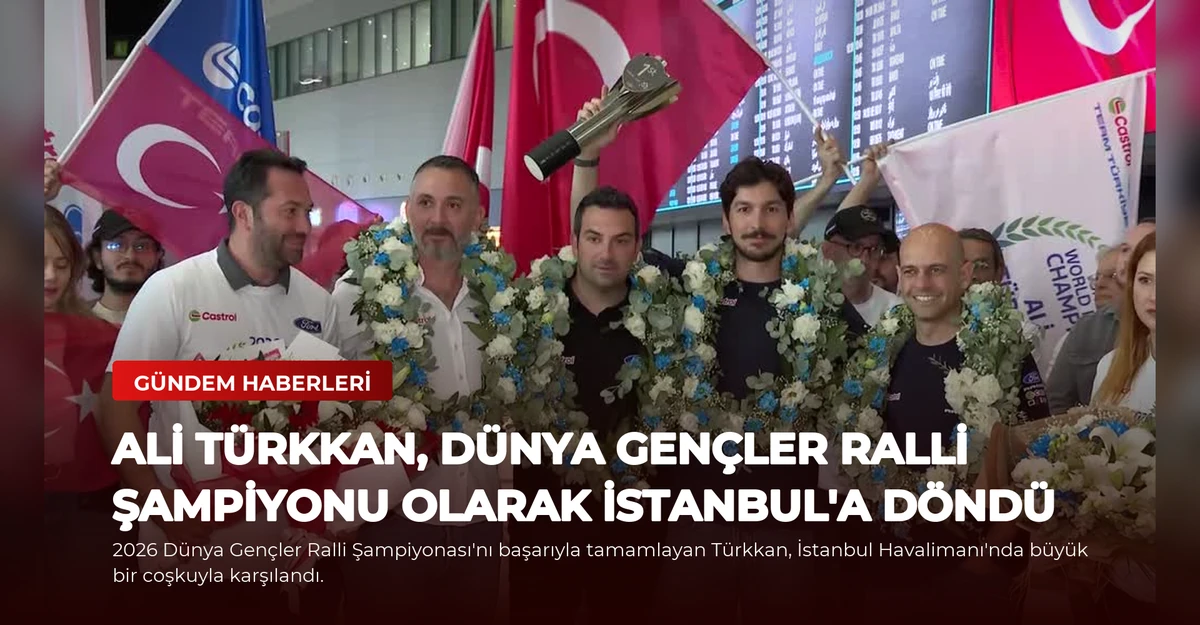Ali Türkkan, Dünya Gençler Ralli Şampiyonu Olarak İstanbul'a Döndü