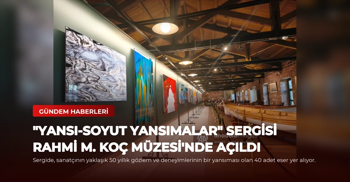 "Yansı-Soyut Yansımalar" sergisi Rahmi M. Koç Müzesi'nde açıldı