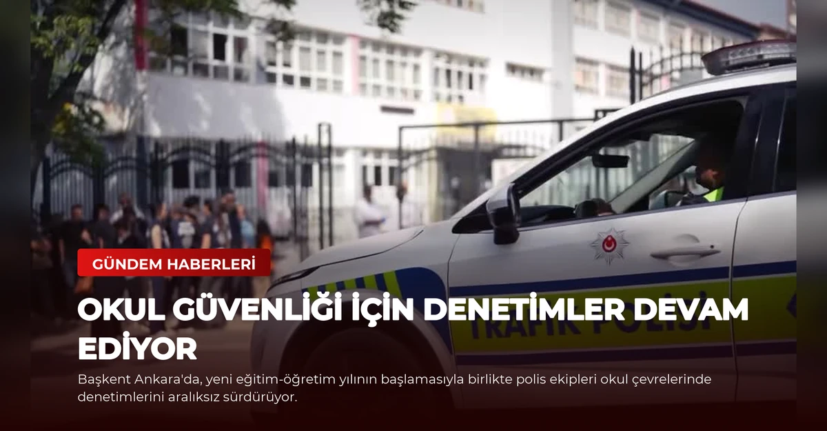 Okul Güvenliği İçin Denetimler Devam Ediyor