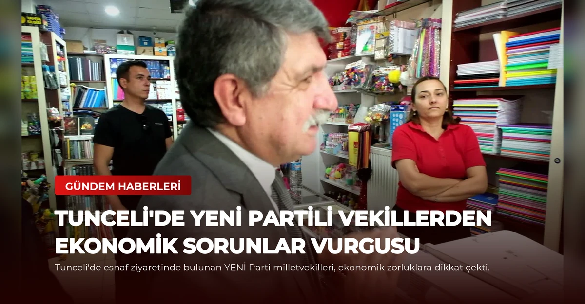 Tunceli'de YENİ Partili Vekillerden Ekonomik Sorunlar Vurgusu
