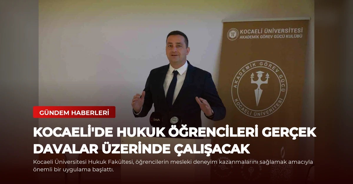 Kocaeli'de Hukuk Öğrencileri Gerçek Davalar Üzerinde Çalışacak