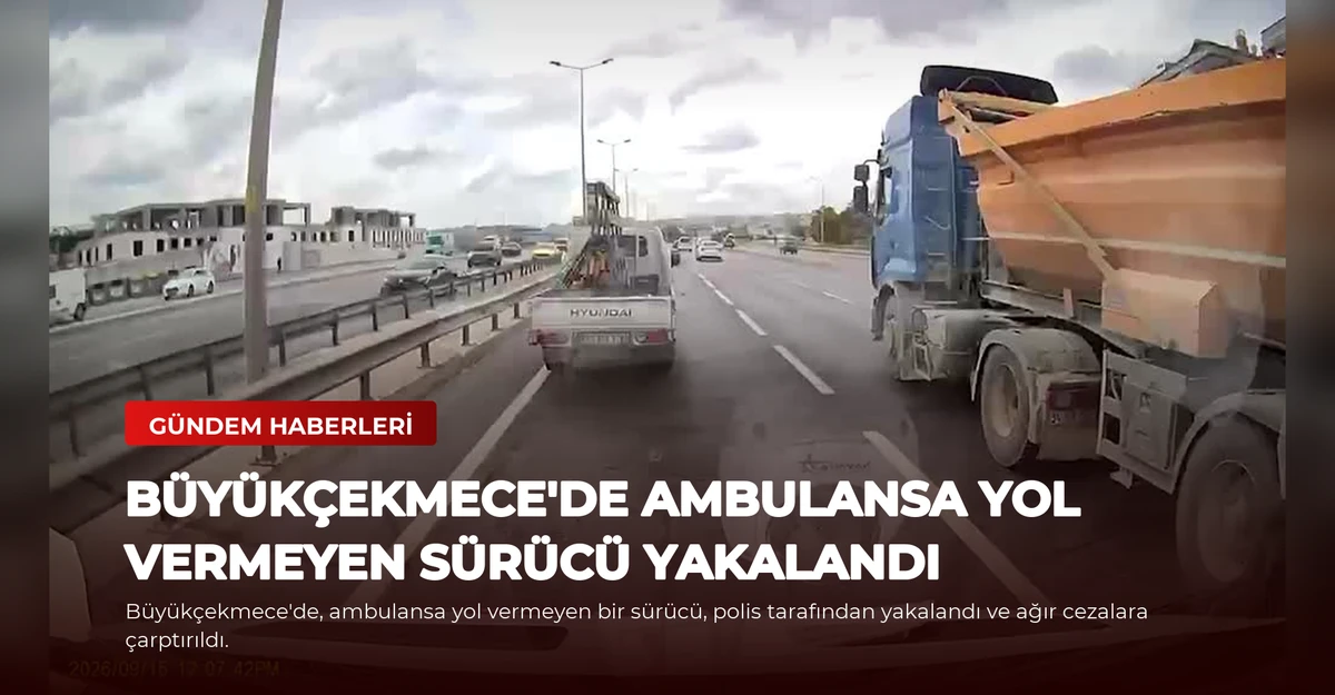 Büyükçekmece'de Ambulansa Yol Vermeyen Sürücü Yakalandı