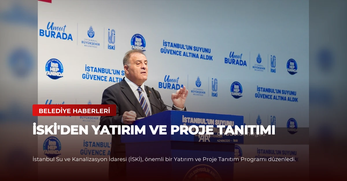 İSKİ'den Yatırım ve Proje Tanıtımı