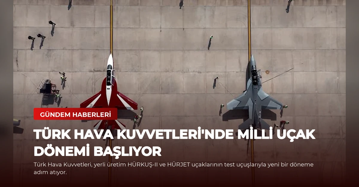 Türk Hava Kuvvetleri'nde Milli Uçak Dönemi Başlıyor