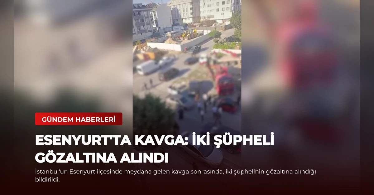 Esenyurt'ta Kavga: İki Şüpheli Gözaltına Alındı