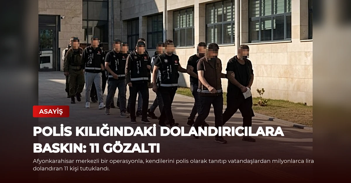 Polis Kılığındaki Dolandırıcılara Baskın: 11 Gözaltı