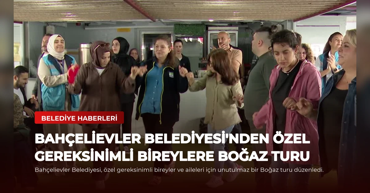 Bahçelievler Belediyesi'nden Özel Gereksinimli Bireylere Boğaz Turu