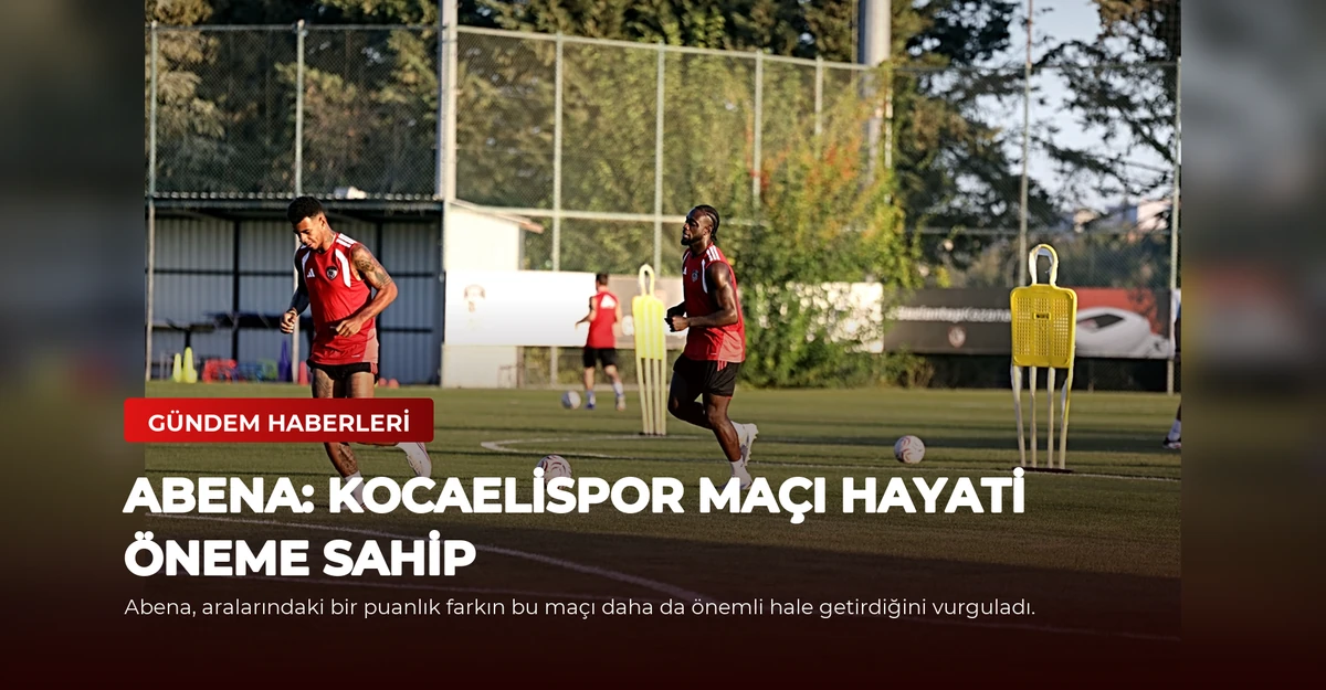 Abena: Kocaelispor Maçı Hayati Öneme Sahip