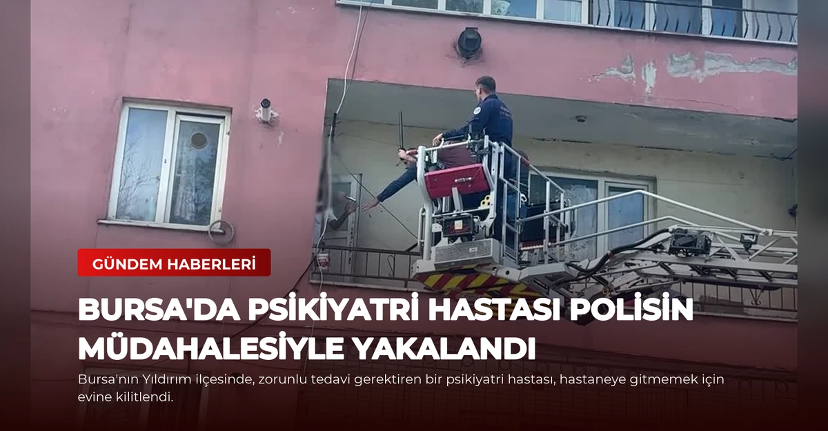 Bursa'da Psikiyatri Hastası Polisin Müdahalesiyle Yakalandı