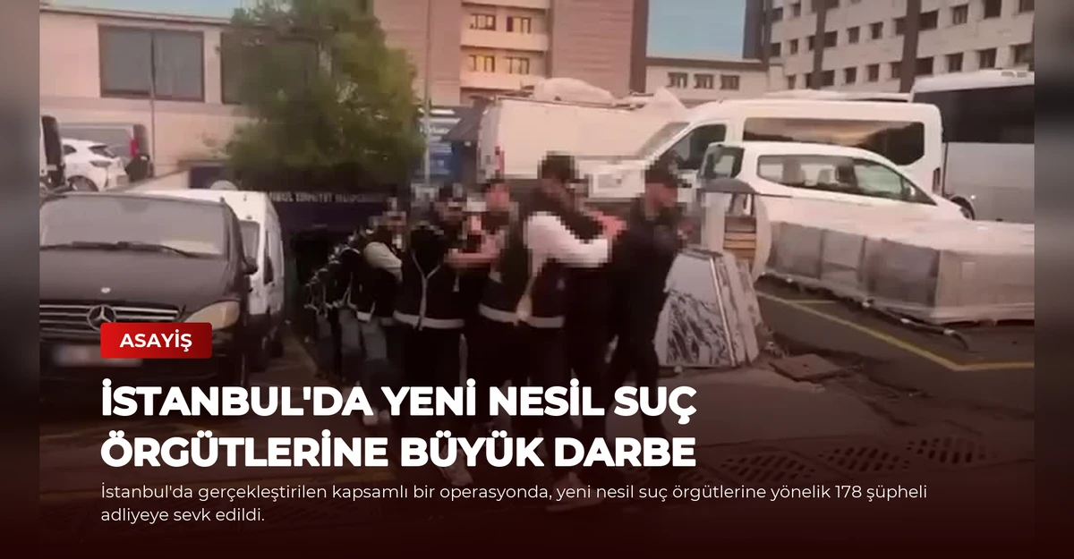 İstanbul'da Yeni Nesil Suç Örgütlerine Büyük Darbe