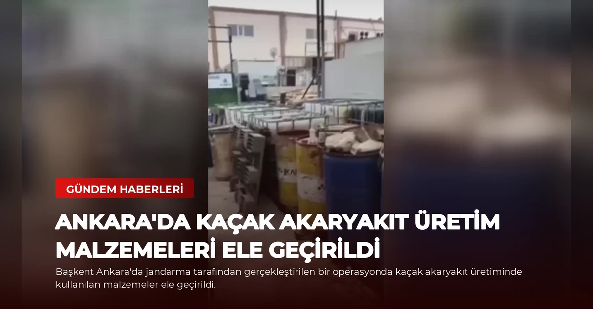 Ankara'da Kaçak Akaryakıt Üretim Malzemeleri Ele Geçirildi