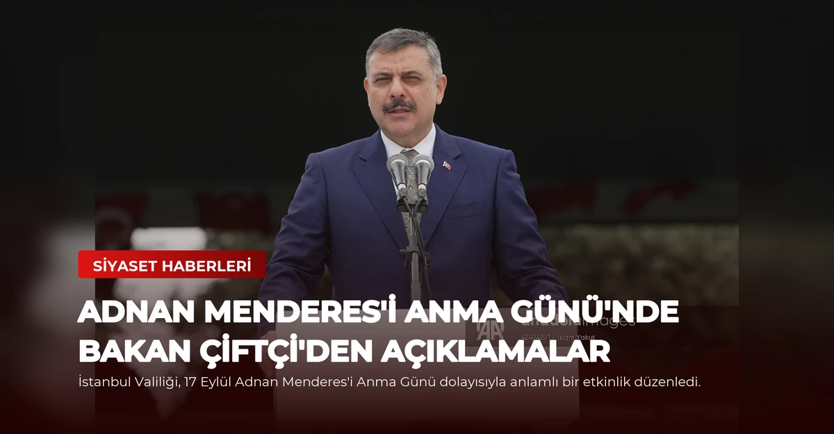 Adnan Menderes'i Anma Günü'nde Bakan Çiftçi'den Açıklamalar