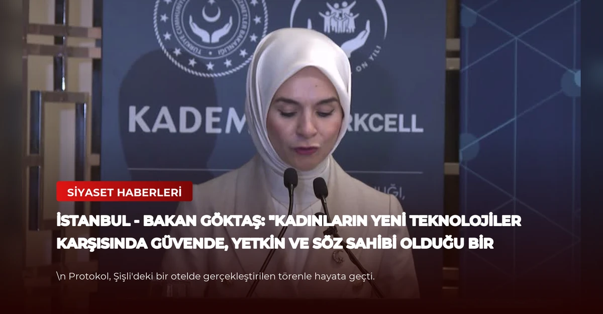 İSTANBUL - Bakan Göktaş: "Kadınların yeni teknolojiler karşısında güvende, yetkin ve söz sahibi olduğu bir gelecek kuruyoruz"