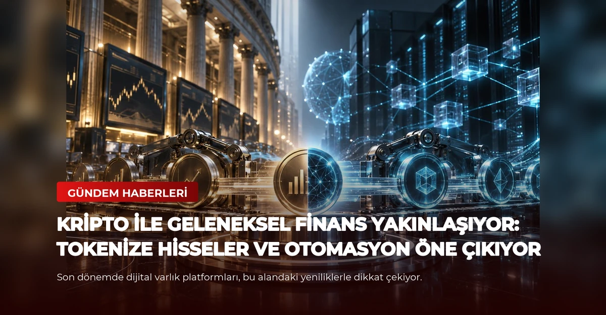 Kripto ile Geleneksel Finans Yakınlaşıyor: Tokenize Hisseler ve Otomasyon Öne Çıkıyor