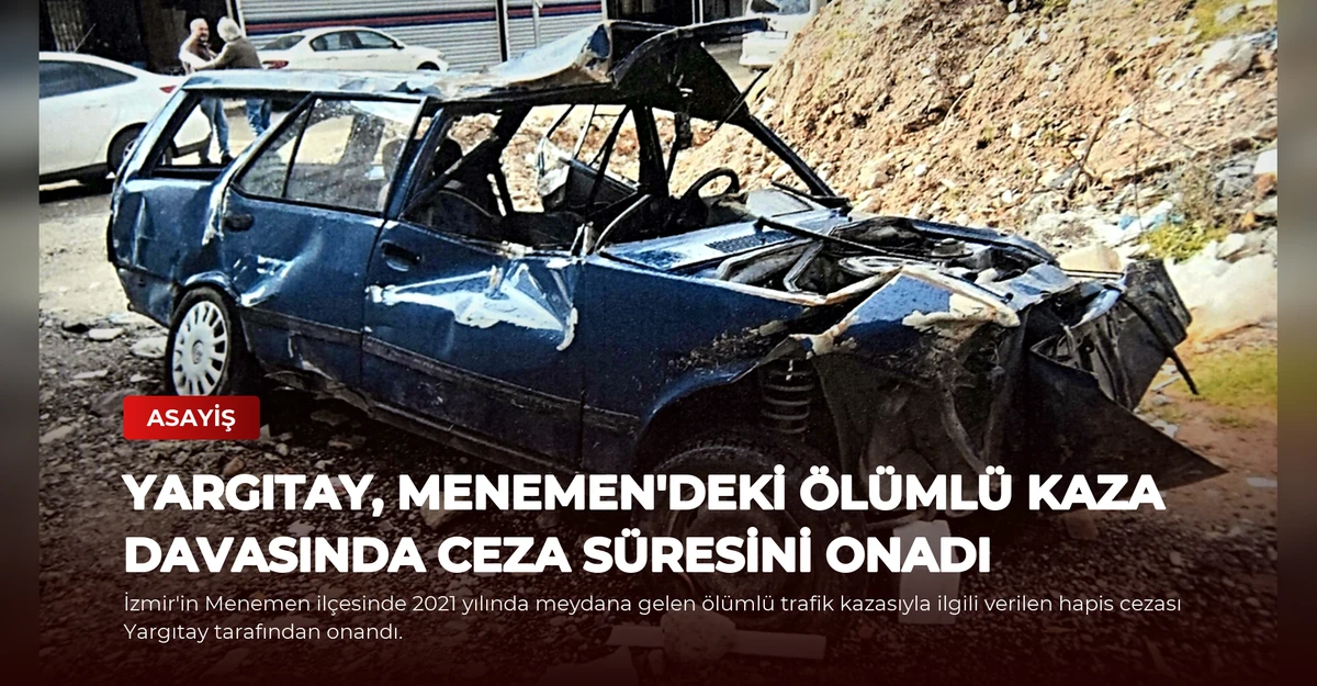 Yargıtay, Menemen'deki Ölümlü Kaza Davasında Ceza Süresini Onadı