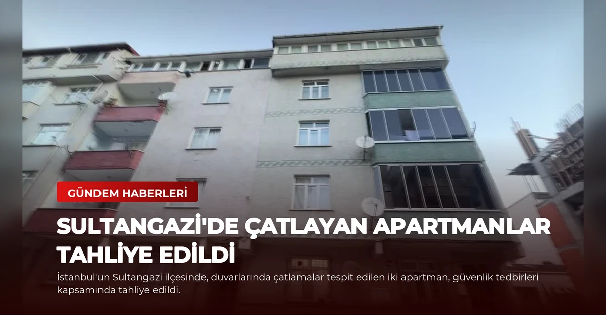 Sultangazi'de Çatlayan Apartmanlar Tahliye Edildi