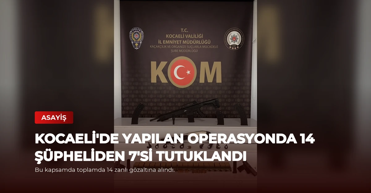 Kocaeli'de Yapılan Operasyonda 14 Şüpheliden 7'si Tutuklandı