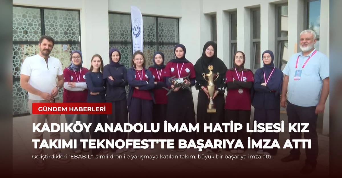 Kadıköy Anadolu İmam Hatip Lisesi Kız Takımı TEKNOFEST'te Başarıya İmza Attı