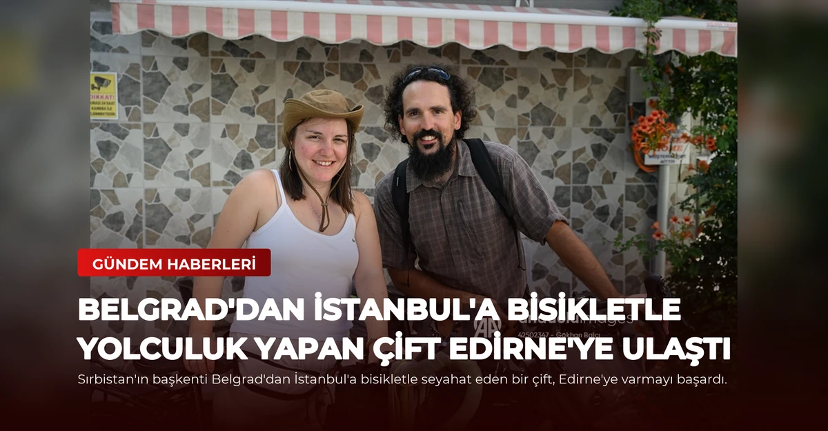 Belgrad'dan İstanbul'a bisikletle yolculuk yapan çift Edirne'ye ulaştı