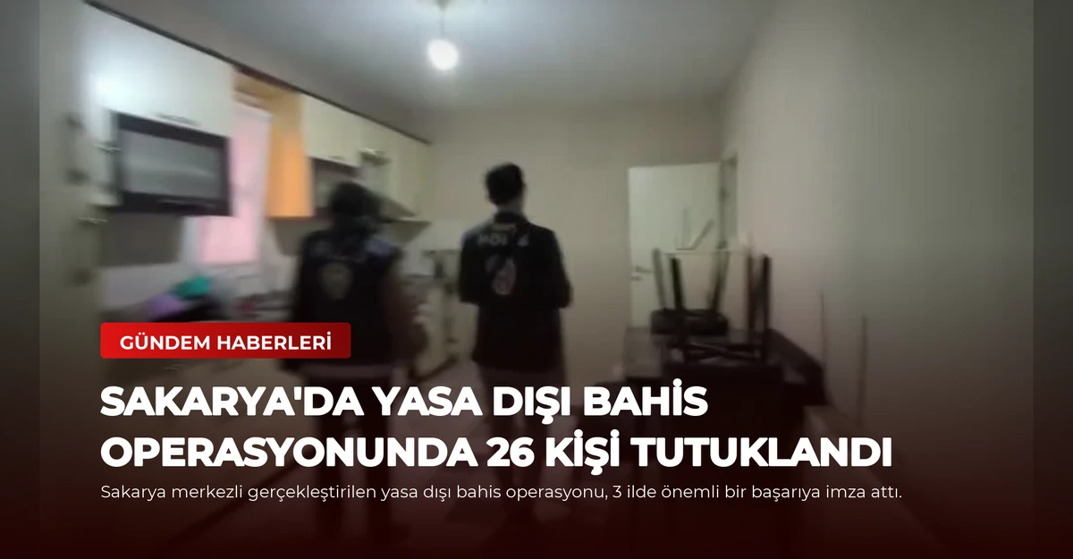 Sakarya'da Yasa Dışı Bahis Operasyonunda 26 Kişi Tutuklandı