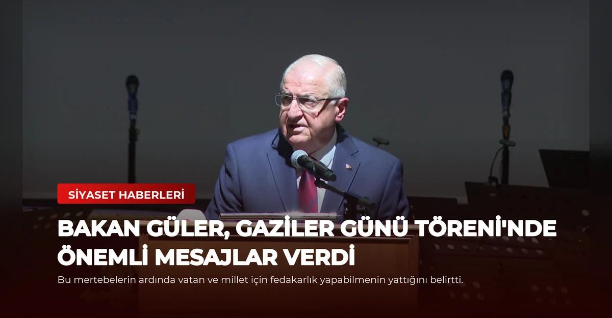 Bakan Güler, Gaziler Günü Töreni'nde Önemli Mesajlar Verdi