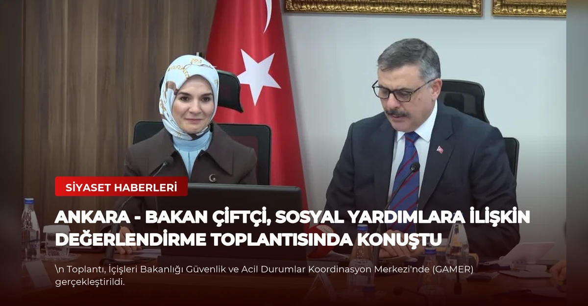 ANKARA - Bakan Çiftçi, sosyal yardımlara ilişkin değerlendirme toplantısında konuştu