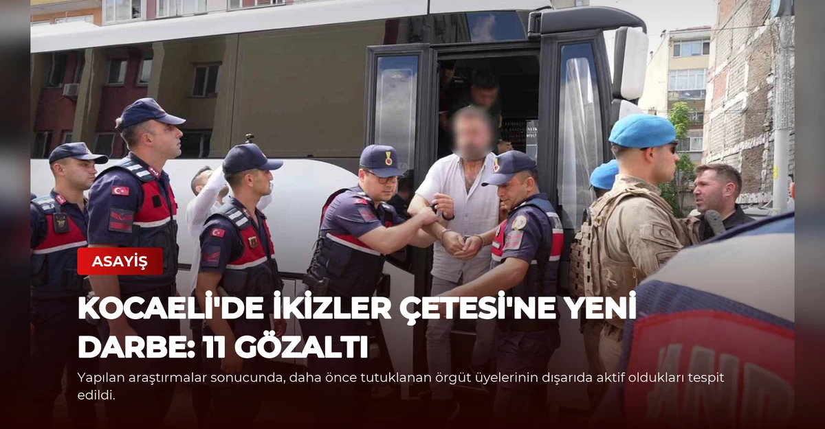 Kocaeli'de İkizler Çetesi'ne Yeni Darbe: 11 Gözaltı
